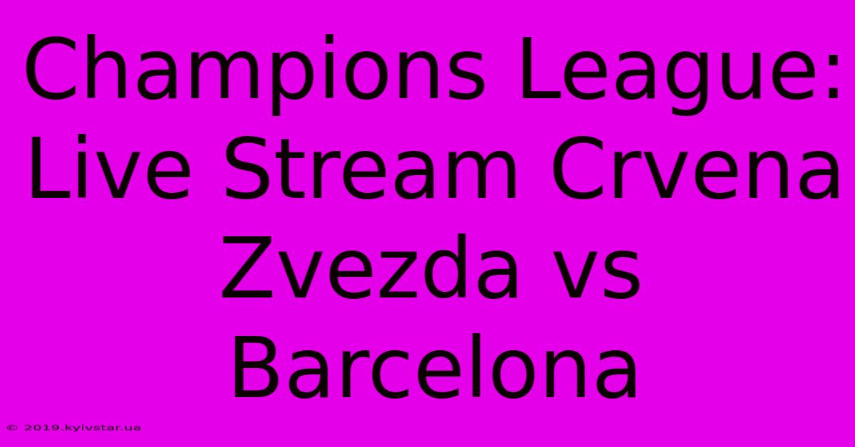 Champions League: Live Stream Crvena Zvezda Vs Barcelona 