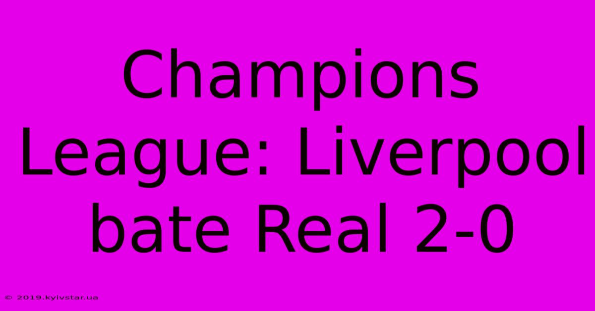 Champions League: Liverpool Bate Real 2-0