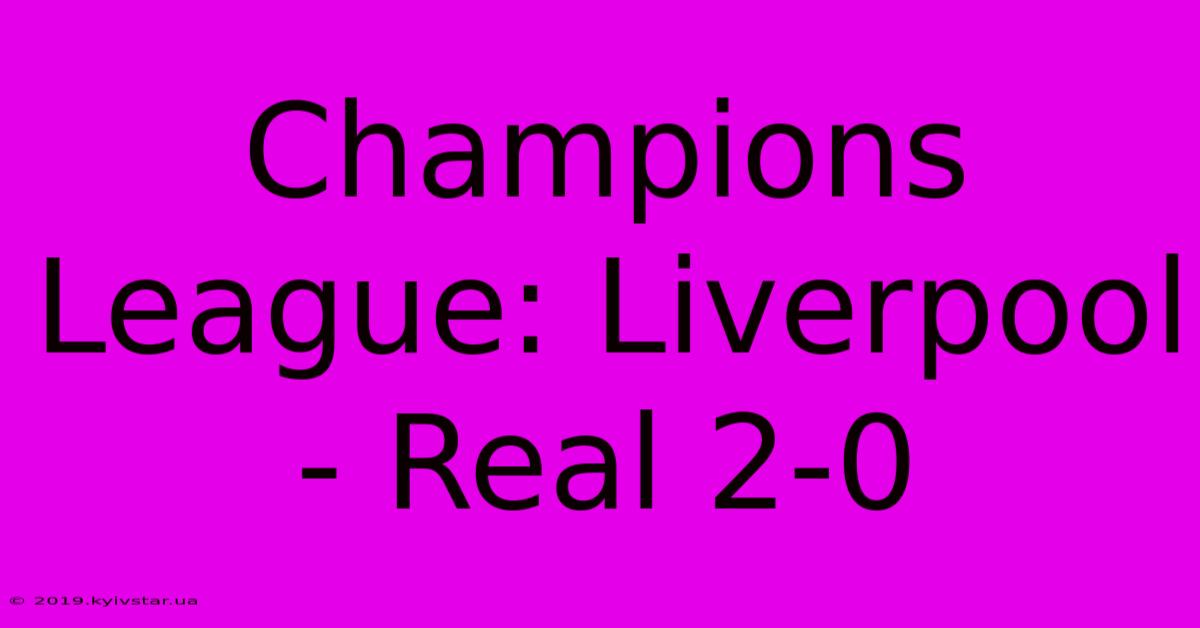 Champions League: Liverpool - Real 2-0