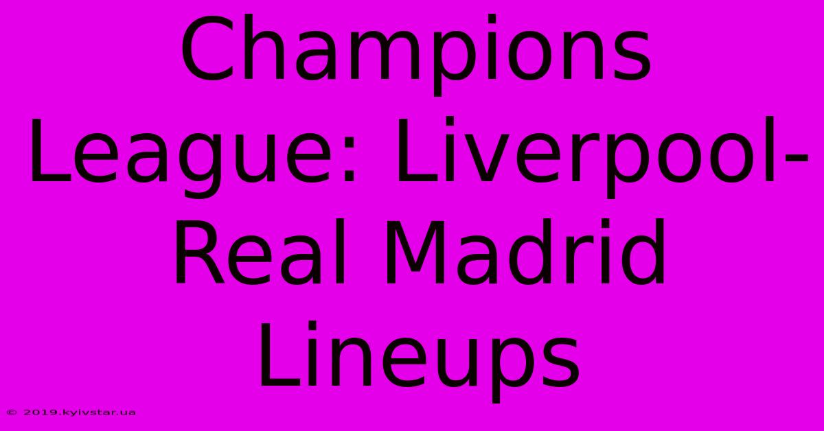 Champions League: Liverpool-Real Madrid Lineups