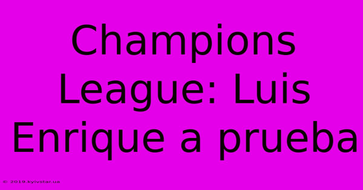 Champions League: Luis Enrique A Prueba