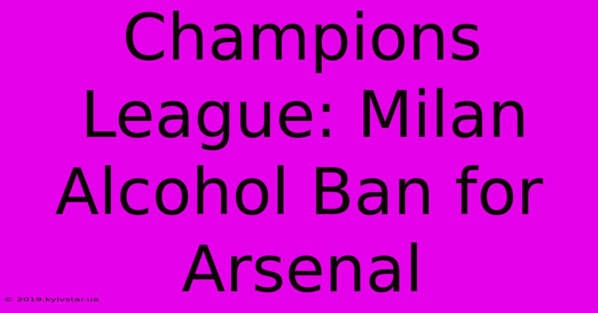 Champions League: Milan Alcohol Ban For Arsenal 