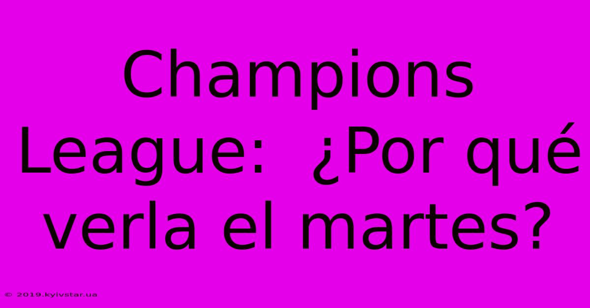 Champions League:  ¿Por Qué Verla El Martes?