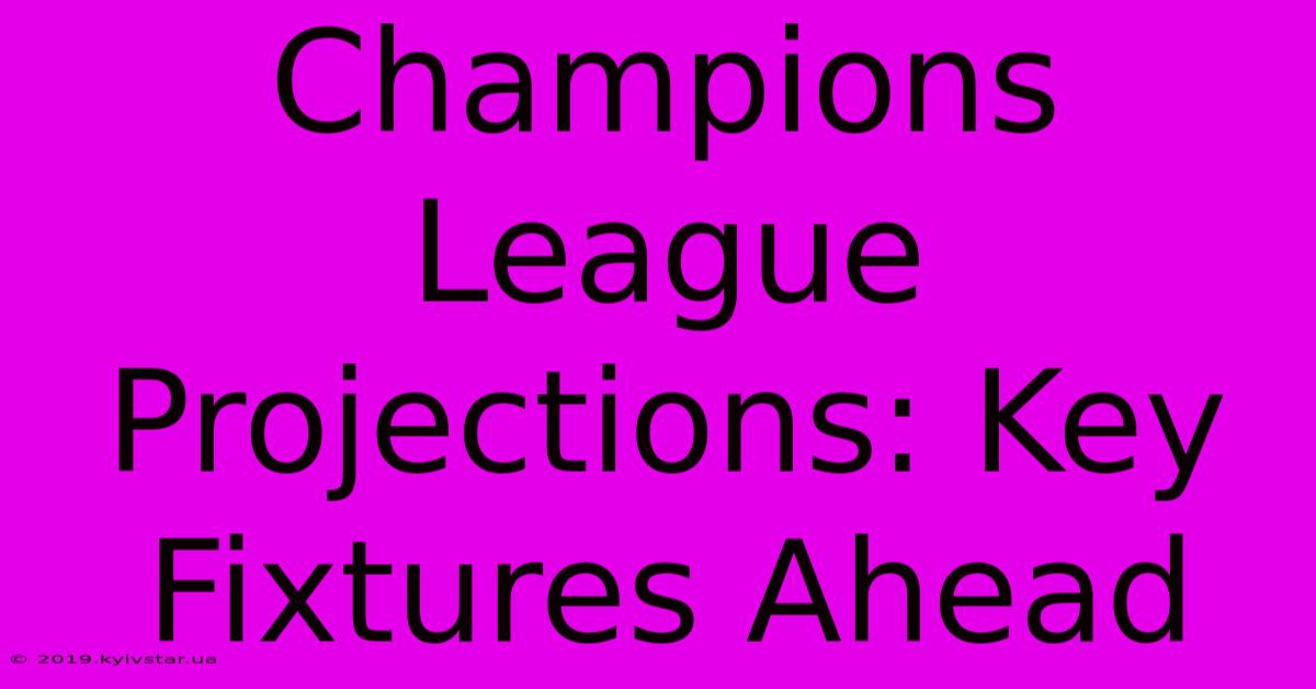 Champions League Projections: Key Fixtures Ahead 