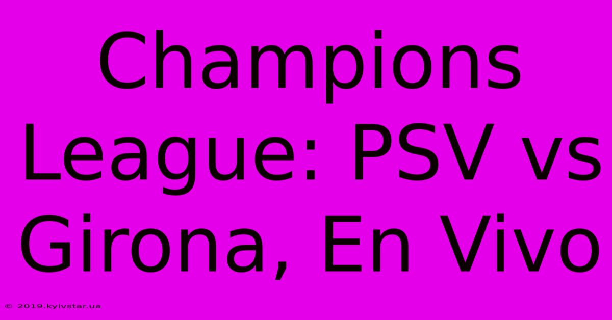 Champions League: PSV Vs Girona, En Vivo