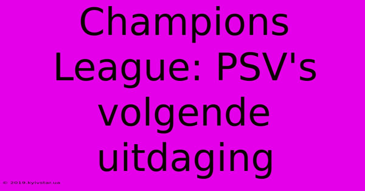 Champions League: PSV's Volgende Uitdaging