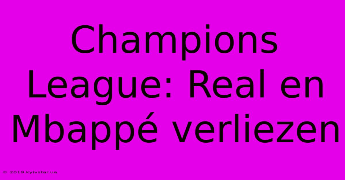 Champions League: Real En Mbappé Verliezen