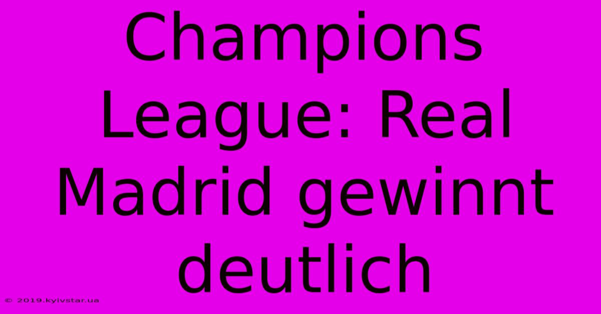 Champions League: Real Madrid Gewinnt Deutlich