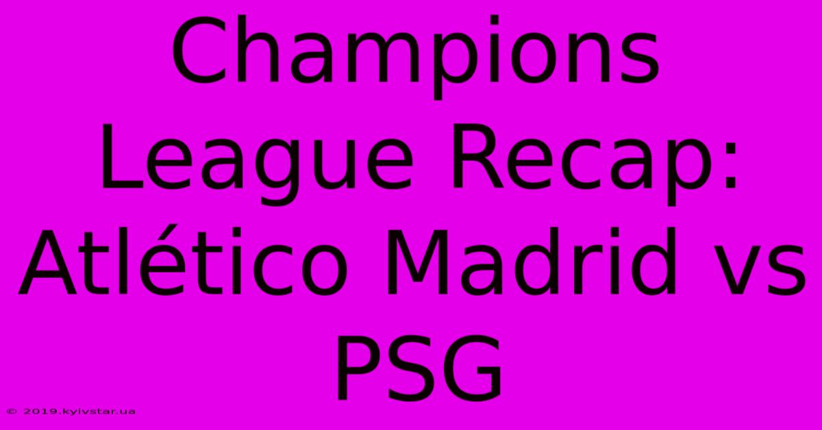 Champions League Recap: Atlético Madrid Vs PSG 