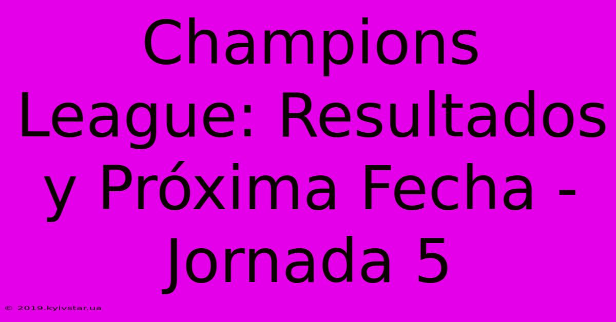 Champions League: Resultados Y Próxima Fecha - Jornada 5