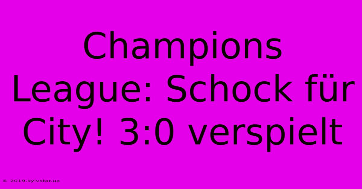 Champions League: Schock Für City! 3:0 Verspielt