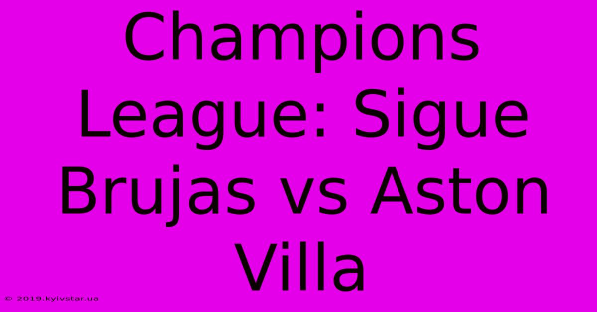 Champions League: Sigue Brujas Vs Aston Villa 