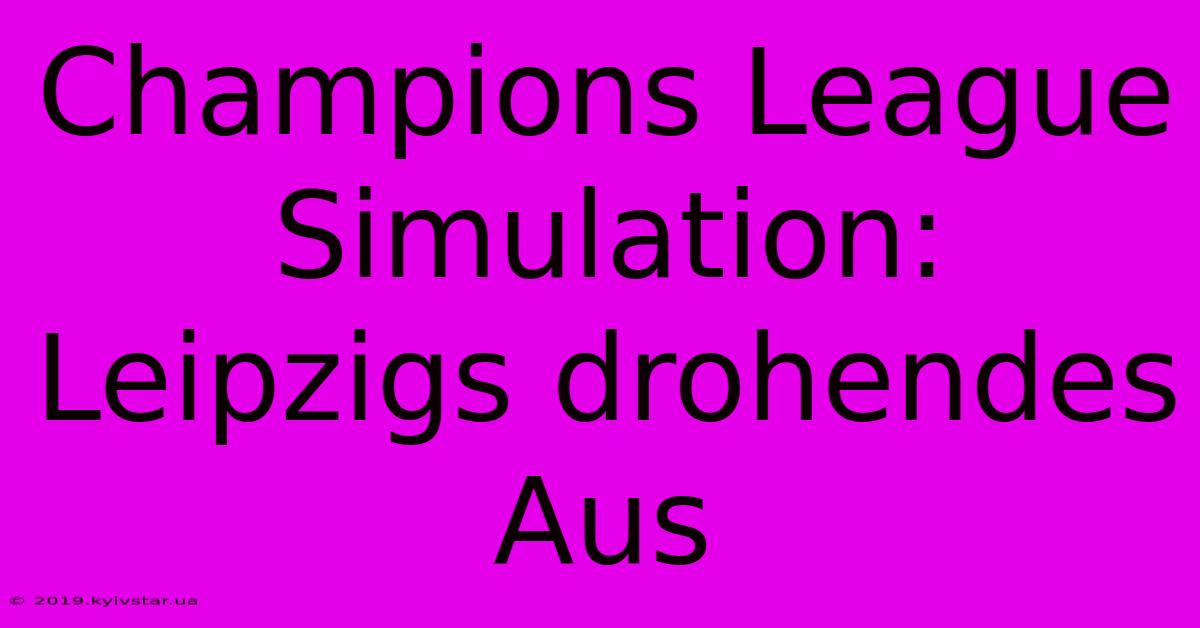 Champions League Simulation: Leipzigs Drohendes Aus