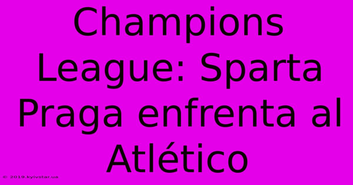 Champions League:  Sparta Praga Enfrenta Al Atlético