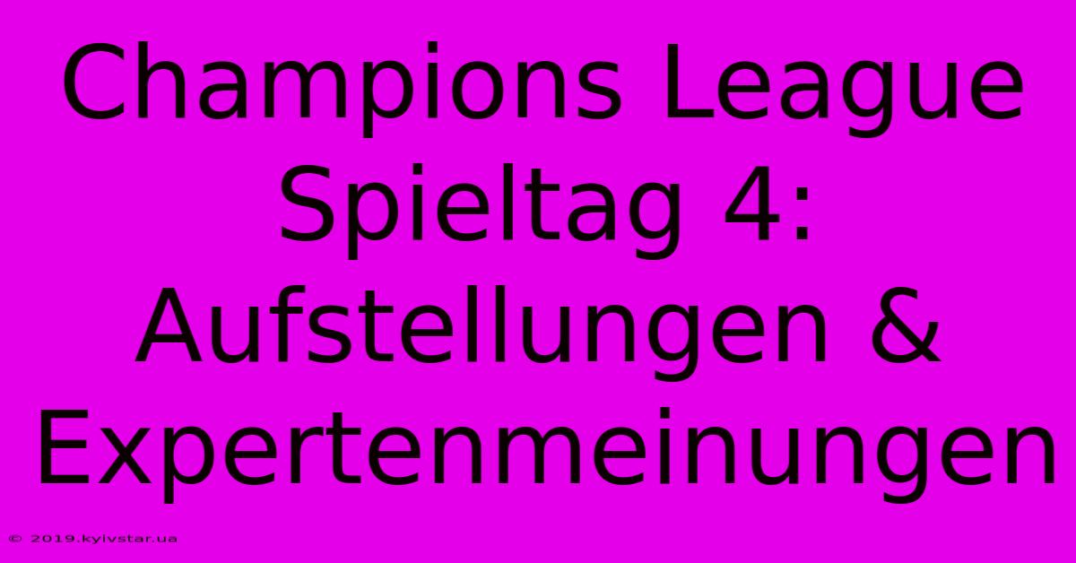 Champions League Spieltag 4: Aufstellungen & Expertenmeinungen 