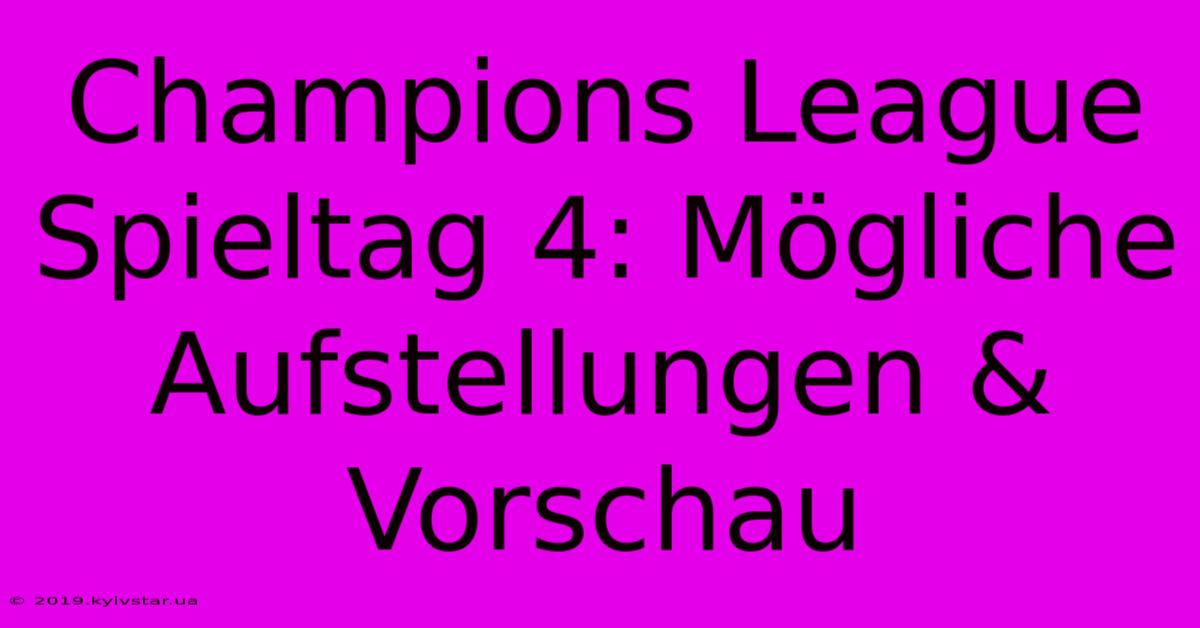 Champions League Spieltag 4: Mögliche Aufstellungen & Vorschau