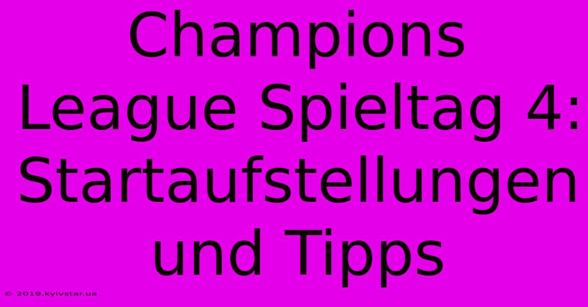 Champions League Spieltag 4: Startaufstellungen Und Tipps