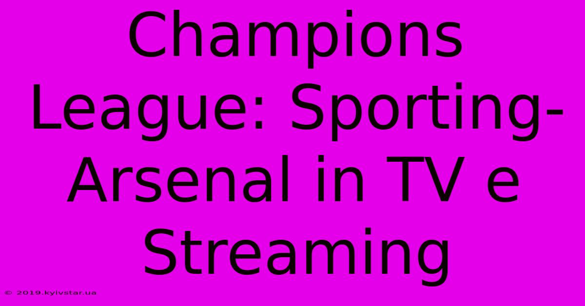 Champions League: Sporting-Arsenal In TV E Streaming