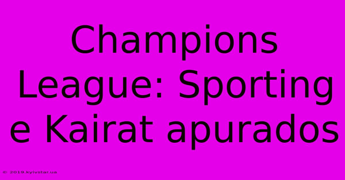 Champions League: Sporting E Kairat Apurados