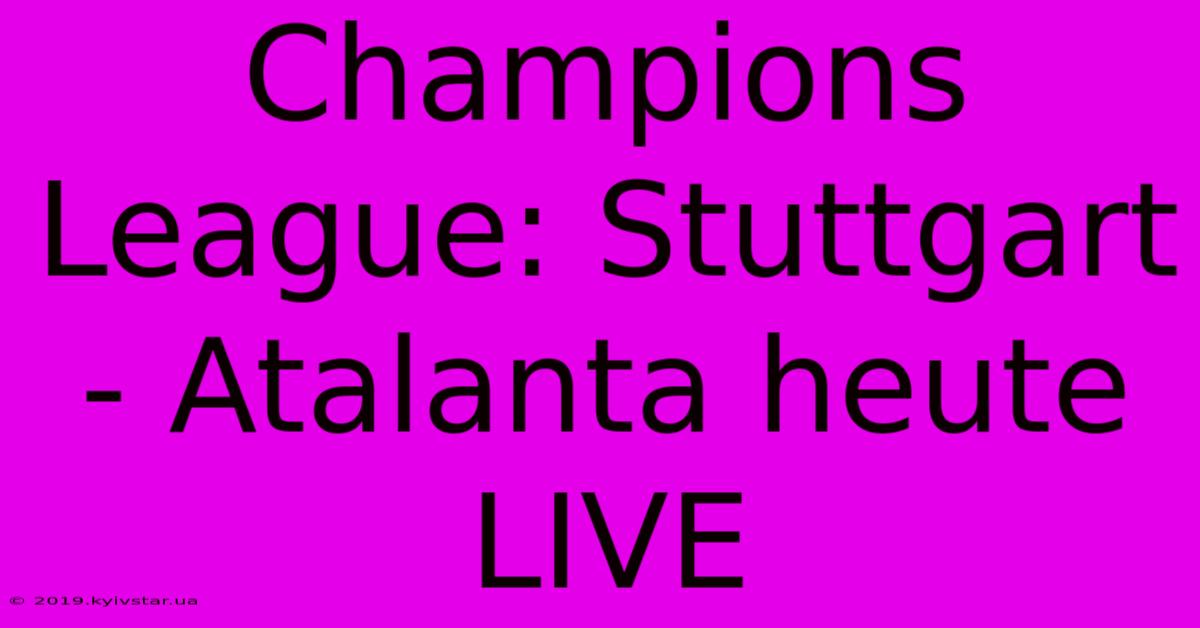 Champions League: Stuttgart - Atalanta Heute LIVE