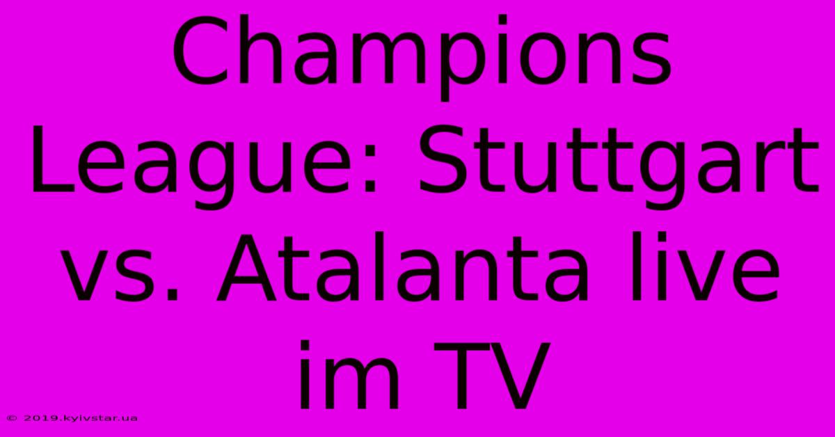 Champions League: Stuttgart Vs. Atalanta Live Im TV