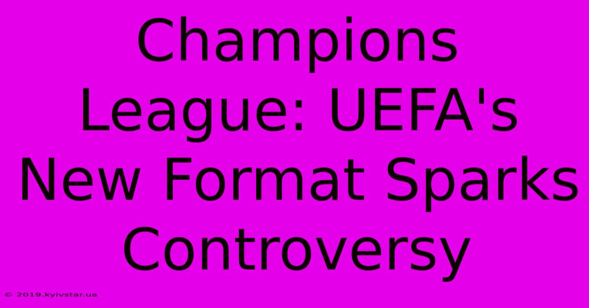 Champions League: UEFA's New Format Sparks Controversy