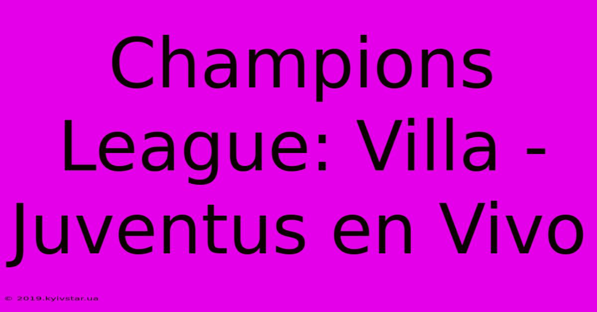 Champions League: Villa - Juventus En Vivo