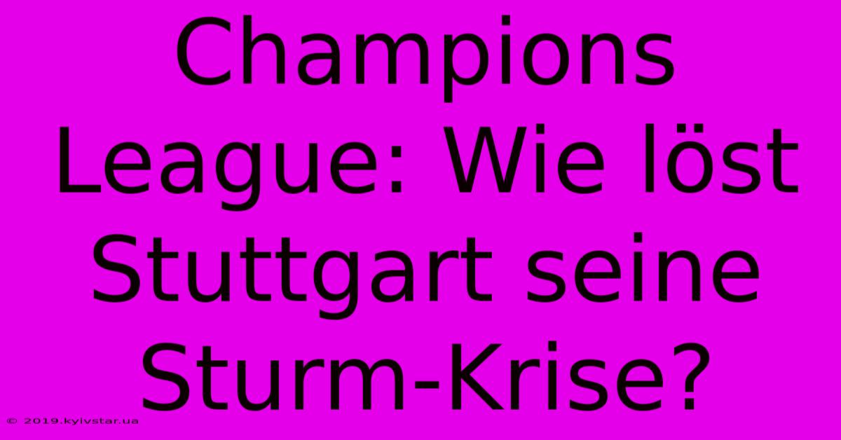 Champions League: Wie Löst Stuttgart Seine Sturm-Krise?