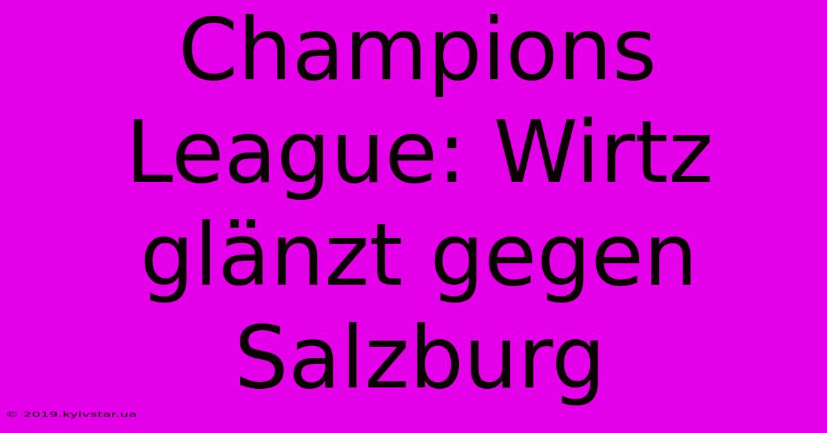 Champions League: Wirtz Glänzt Gegen Salzburg