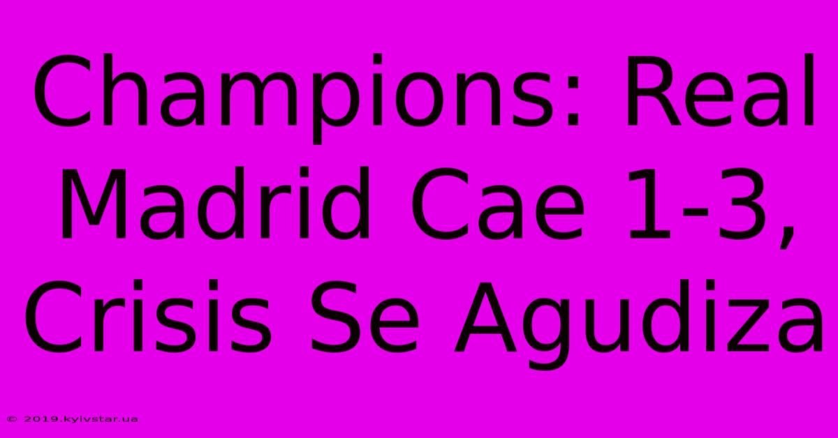 Champions: Real Madrid Cae 1-3, Crisis Se Agudiza