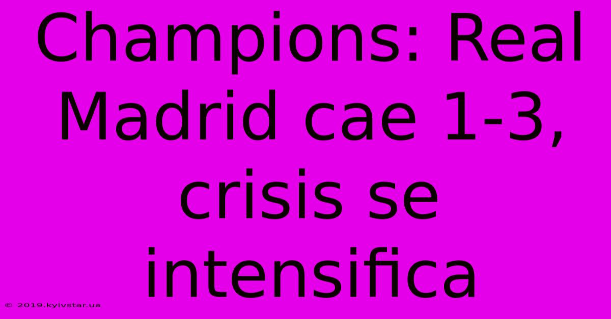 Champions: Real Madrid Cae 1-3, Crisis Se Intensifica