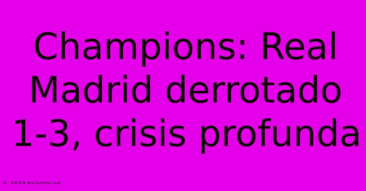 Champions: Real Madrid Derrotado 1-3, Crisis Profunda