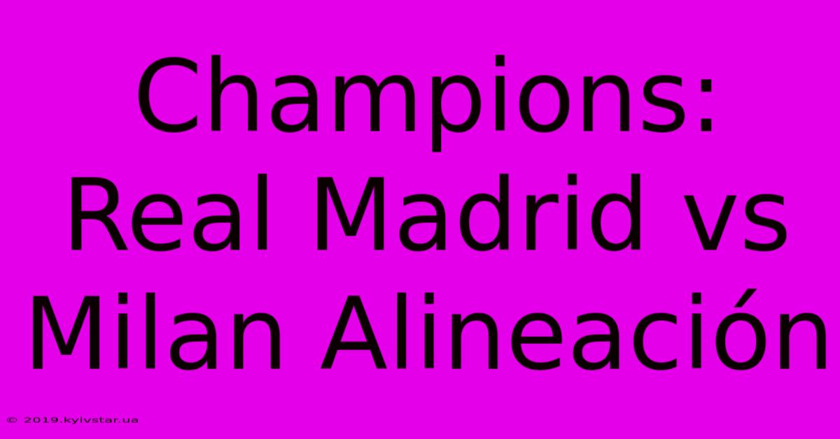 Champions: Real Madrid Vs Milan Alineación 