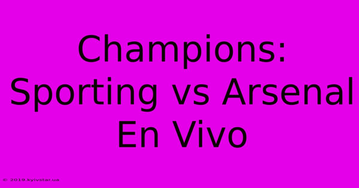 Champions: Sporting Vs Arsenal En Vivo