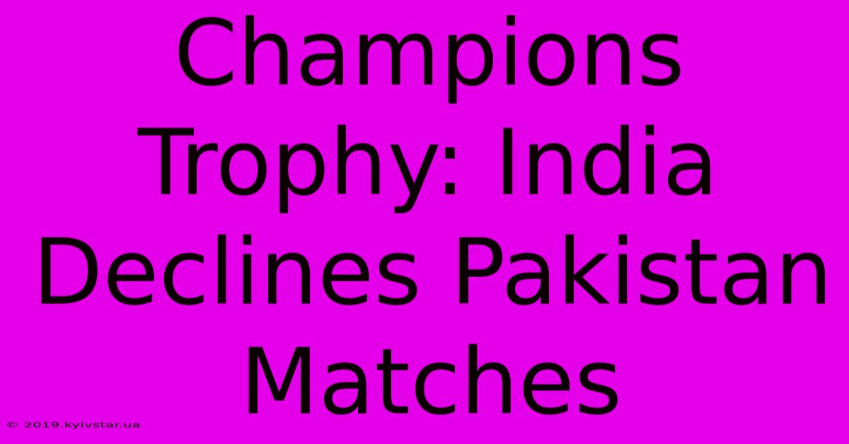 Champions Trophy: India Declines Pakistan Matches 