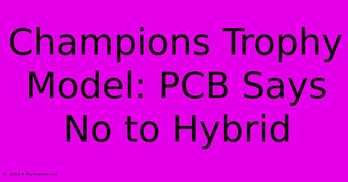 Champions Trophy Model: PCB Says No To Hybrid