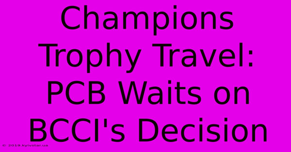 Champions Trophy Travel: PCB Waits On BCCI's Decision