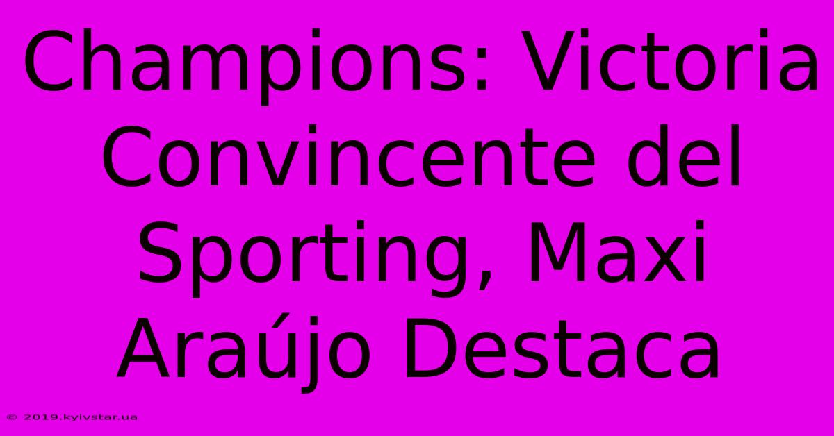 Champions: Victoria Convincente Del Sporting, Maxi Araújo Destaca 