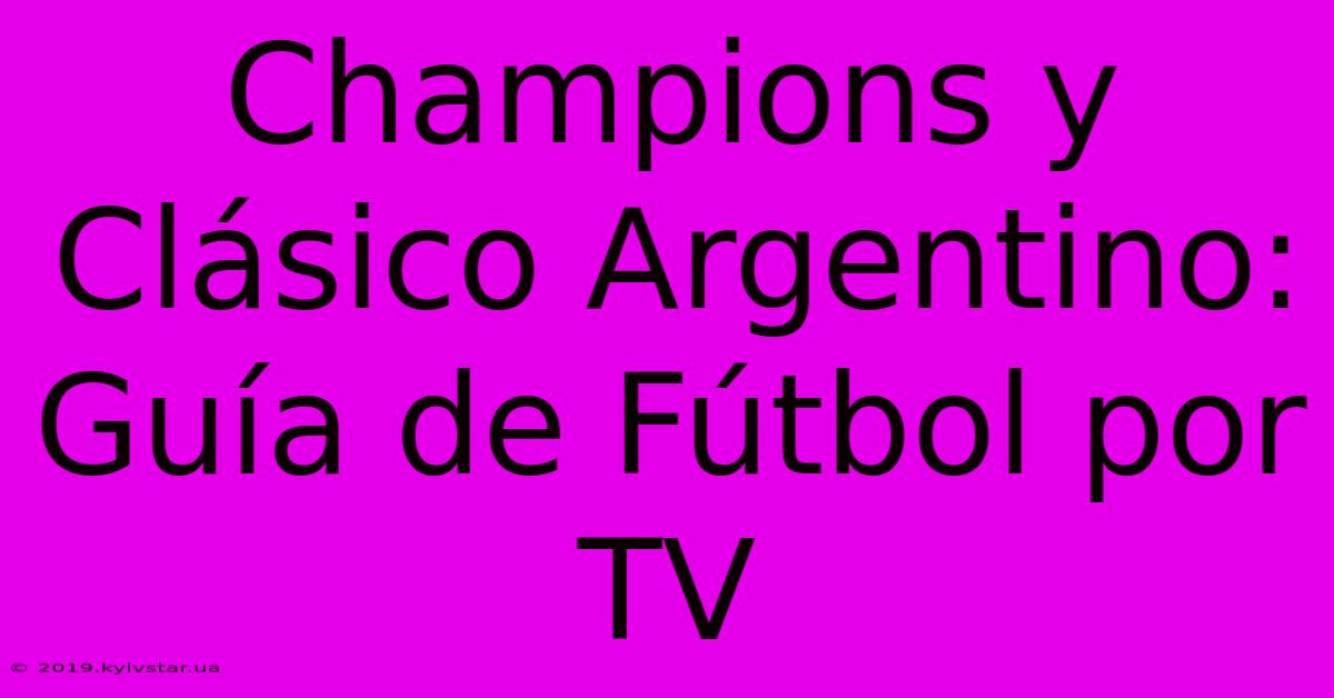 Champions Y Clásico Argentino: Guía De Fútbol Por TV