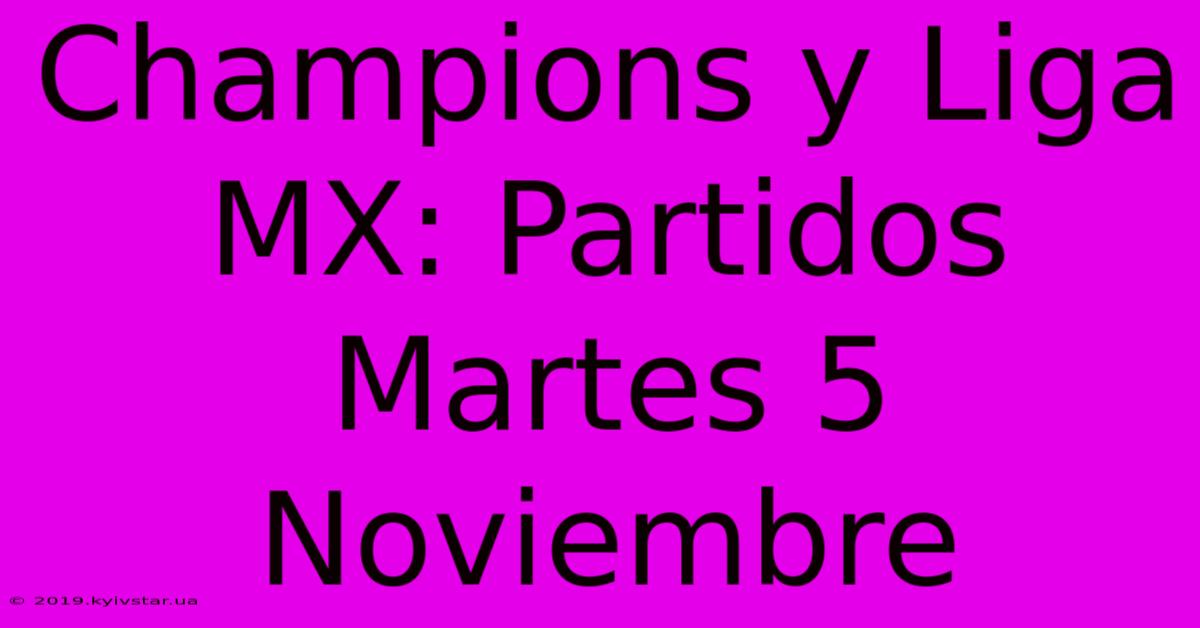 Champions Y Liga MX: Partidos Martes 5 Noviembre