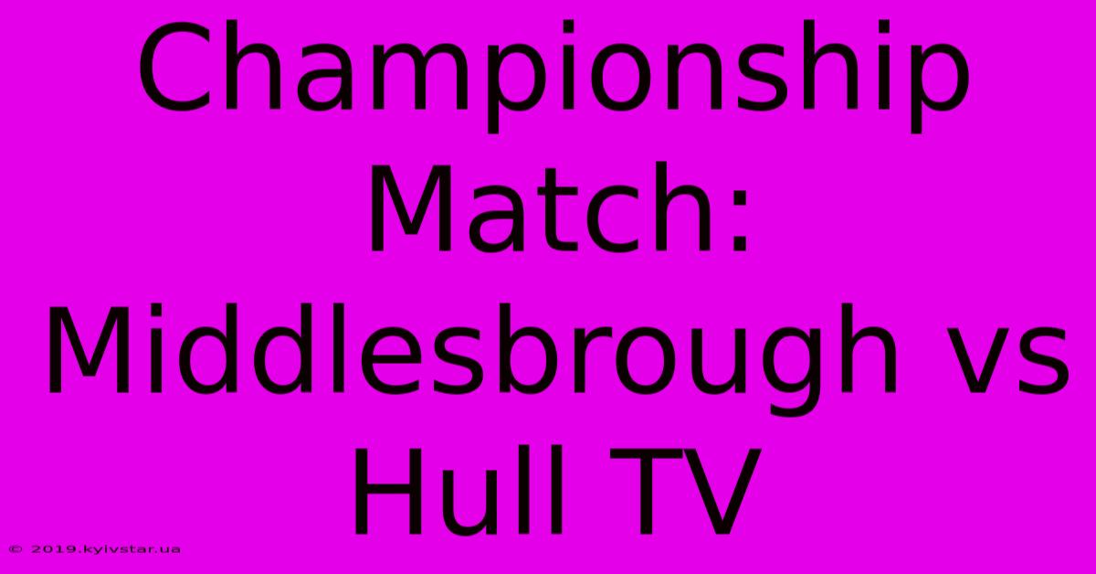 Championship Match: Middlesbrough Vs Hull TV