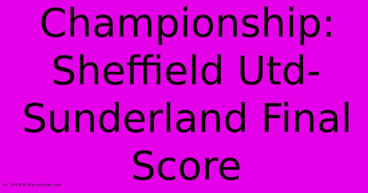 Championship: Sheffield Utd-Sunderland Final Score