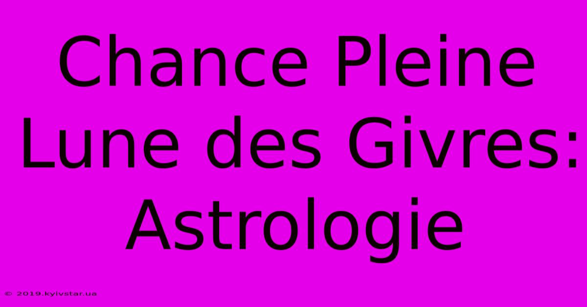 Chance Pleine Lune Des Givres: Astrologie