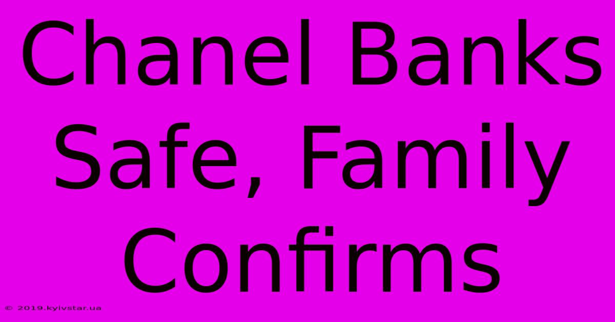 Chanel Banks Safe, Family Confirms