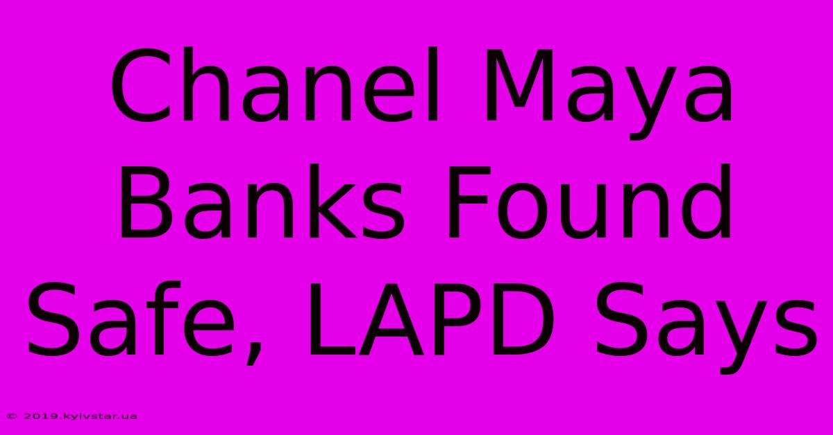 Chanel Maya Banks Found Safe, LAPD Says