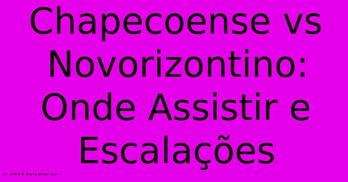 Chapecoense Vs Novorizontino: Onde Assistir E Escalações