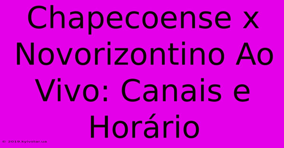 Chapecoense X Novorizontino Ao Vivo: Canais E Horário 