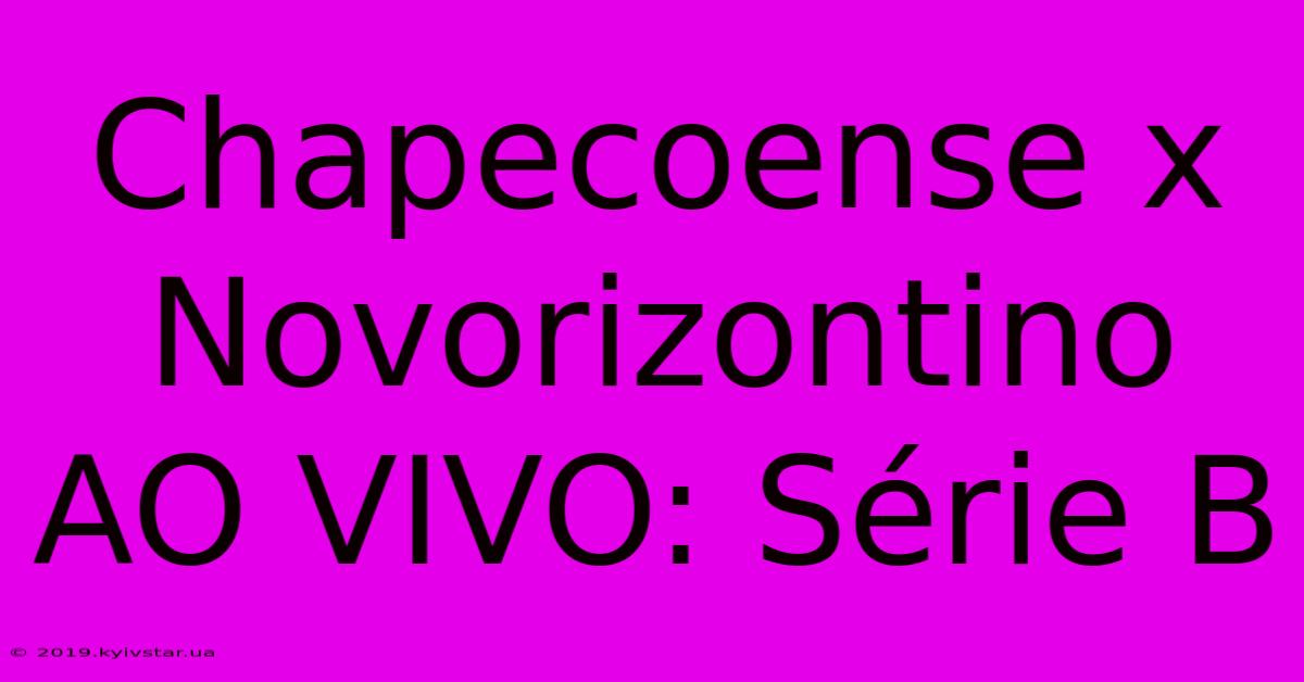 Chapecoense X Novorizontino AO VIVO: Série B