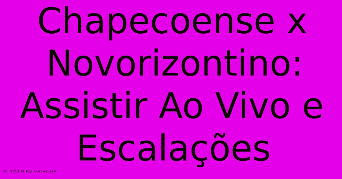 Chapecoense X Novorizontino: Assistir Ao Vivo E Escalações