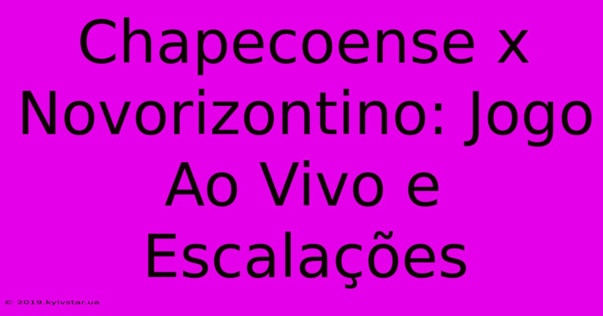 Chapecoense X Novorizontino: Jogo Ao Vivo E Escalações